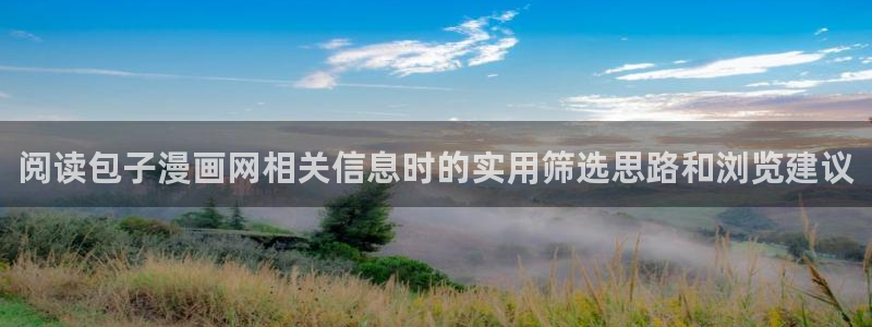 羞羞漫画找漫画:阅读包子漫画网相关信息时的实用筛选思路和浏览建议