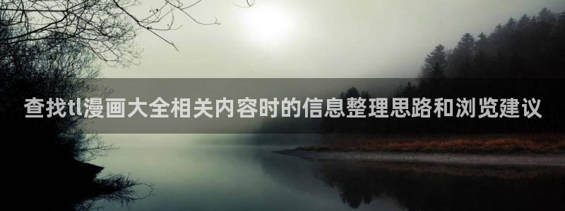 羞羞漫画免费阅读网站：查找tl漫画大全相关内容时的信息整理思路和浏览建议