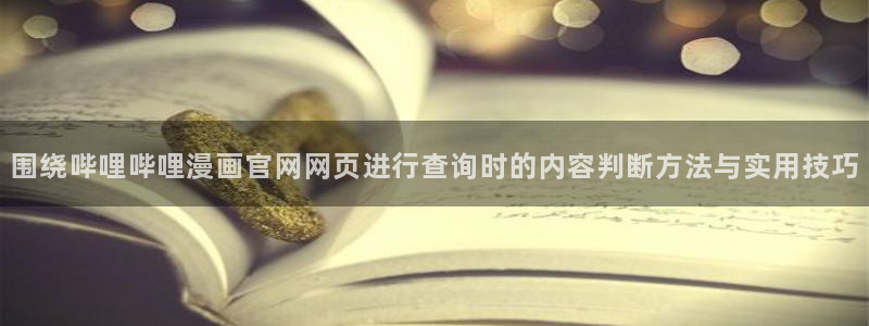 羞羞漫画热门漫画排行：围绕哔哩哔哩漫画官网网页进行查询时的内容判断方法与实用技巧